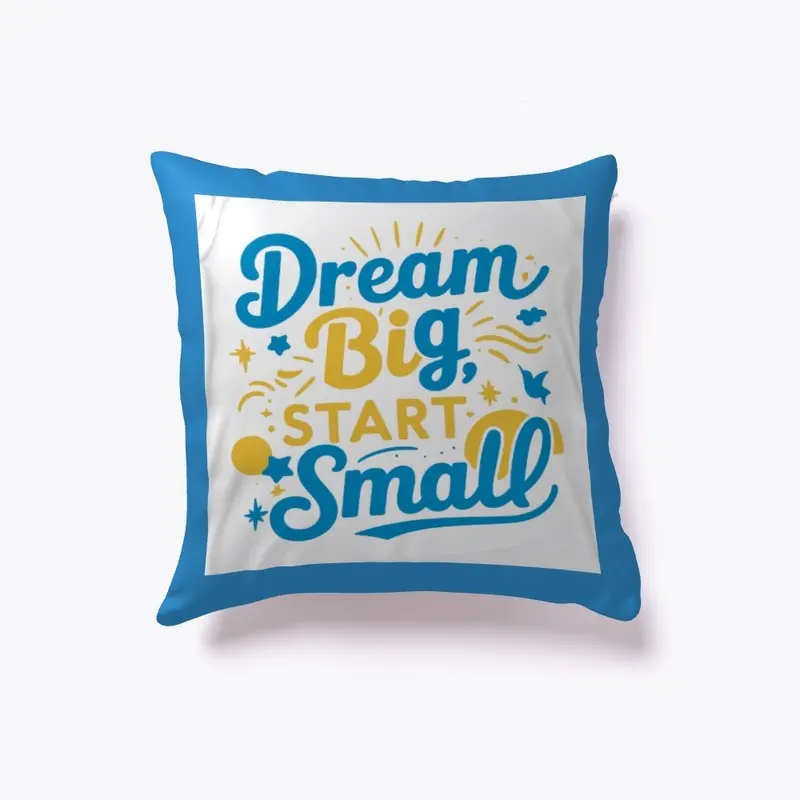 Dream Big, Start Small Inspiring Pillow